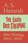 The Earth Dies Streaming: Film Writing, 2002-2018 Cover Image