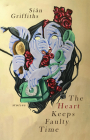 The Heart Keeps Faulty Time By Sian Griffiths Cover Image