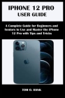 iPhone 12 Pro User Guide: A Complete Guide for Beginners and Seniors to Use and Master the iPhone 12 Pro with Tips and Tricks By Tom O. Hank Cover Image