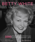 Betty White: 100 Remarkable Moments in an Extraordinary Life By Ray Richmond, Gavin MacLeod (Foreword by) Cover Image