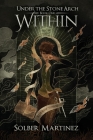 Within (Under the Stone Arch #1) By Solber Martinez Cover Image