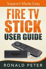 Fire TV Stick User Guide: Support Made Easy By Ronald Peter Cover Image