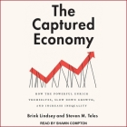 The Captured Economy Lib/E: How the Powerful Enrich Themselves, Slow Down Growth, and Increase Inequality By Brink Lindsey, Steven M. Teles, Shawn Compton (Read by) Cover Image