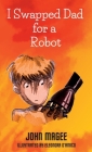 I Swapped Dad for a Robot By John Magee, Eleonora D'Amico (Illustrator) Cover Image
