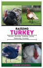 Raising Turkeys: Breads, Housing, Training, Caring, Marketing, Feeding Cover Image