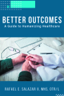 Better Outcomes: A Guide to Humanizing Healthcare By Rafael E. Salazar Cover Image
