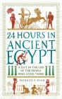 24 Hours in Ancient Egypt: A Day in the Life of the People Who Lived There (24 Hours in Ancient History) By Donald P. Ryan Cover Image