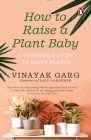 How to Raise a Plant Baby: A Beginner's Guide to Happy Plants Cover Image