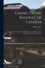 Grand Trunk Railway of Canada [microform]: Correspondence Between Mr. William Pare, and Members of the Provincial Government of Canada By William 1805-1873 Pare Cover Image