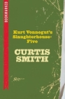 Kurt Vonnegut's Slaughterhouse-Five: Bookmarked By Curtis Smith Cover Image