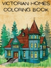 Victorian Homes Coloring Book: An Adult Coloring Book With Beautiful Victorian Style Homes/Relaxing Illustrations for Adult Colorists. By Ava Garza Cover Image