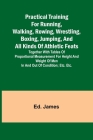 Practical Training for Running, Walking, Rowing, Wrestling, Boxing, Jumping, and All Kinds of Athletic Feats; Together with tables of proportional mea Cover Image