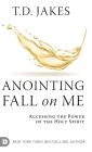 Anointing Fall On Me: Accessing the Power of the Holy Spirit By T. D. Jakes Cover Image