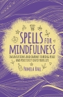 Spells for Mindfulness: Incantations and Charms to Bring Peace and Positivity Into Your Life By Pamela Ball Cover Image