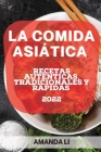 La Comida Asiática 2022: Recetas Auténticas, Tradicionales Y Rápidas By Amanda Li Cover Image
