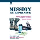 Mission Entrepreneur: Applying Lessons from Military Life to Create Success in Business Start-Ups By Jen Griswold, Erin Bennett (Read by) Cover Image