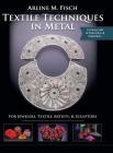 Textile Techniques in Metal: For Jewelers, Textile Artists & Sculptors By Arline Fisch Cover Image
