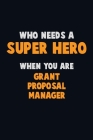 Who Need A SUPER HERO, When You Are Grant Proposal Manager: 6X9 Career Pride 120 pages Writing Notebooks Cover Image