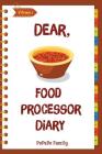 Dear, Food Processor Diary: Make An Awesome Month With 31 Best Food Processor Recipes! (Food Processor Cookbook, Food Processor Book, How To Make By Pupado Family Cover Image