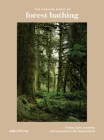 The Healing Magic of Forest Bathing: Finding Calm, Creativity, and Connection in the Natural World By Julia Plevin Cover Image