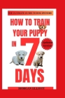 How to train your puppy in 7 days: Step-by-step instructions for training puppies Cover Image