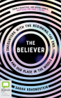The Believer: Encounters with the Beginning, the End, and Our Place in the Middle By Sarah Krasnostein, Jennifer Vuletic (Read by) Cover Image