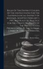 Rules Of The District Courts Of The United States For The Eastern Judicial District Of Missouri, Adopted February 1, 1913, And Rules Of Practice For T By United States District Court (Missouri (Created by) Cover Image