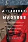 A Curious Madness: An American Combat Psychiatrist, a Japanese War Crimes Suspect, and an Unsolved Mystery from World War II By Eric Jaffe Cover Image