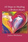10 Steps to Healing a Broken Heart By Judine Hitchmon Cover Image
