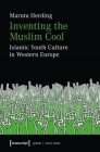 Inventing the Muslim Cool: Islamic Youth Culture in Western Europe (Global/Local Islam) By Maruta Herding Cover Image