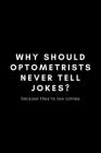 Why Should Optometrists Never Tell Jokes? Because They're Too Cornea: Funny Optometrist Notebook Gift Idea For Eye Doctor, Healthcare Professional, Op By Occupational Notebooks Cover Image
