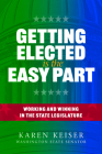 Getting Elected Is the Easy Part: Working and Winning in the State Legislature Cover Image