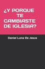 ¿Y Porque Te Cambiaste de Iglesia? By Daniel Luna de Jesus Cover Image