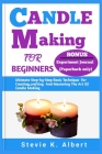 Candle Making for Beginners: Ultimate Step-by-Step Basic Technique For Creating, crafting And Mastering The Art Of Candle Making Cover Image