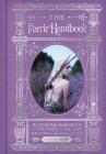 The Faerie Handbook: An Enchanting Compendium of Literature, Lore, Art, Recipes, and Projects (The Enchanted Library) Cover Image