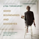 Good Boundaries and Goodbyes: Loving Others Without Losing the Best of Who You Are By Lysa TerKeurst, Lysa TerKeurst (Read by), Jim Cress (Read by) Cover Image