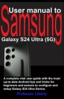 User manual to Samsung Galaxy S24 Ultra (5G): A complete vital user guide with the most up-to-date Android tips and tricks for beginners and seniors t Cover Image