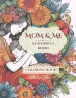 Mom & Me: A Colorful Bond: Coloring book for Adults, teens, kids of all ages for relaxation and stress relief with Mother & Chil Cover Image