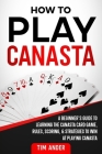 How To Play Canasta: A Beginner's Guide to Learning the Canasta Card Game, Rules, Scoring & Strategies Cover Image