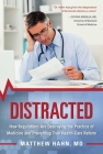 Distracted: How Regulations Are Destroying the Practice of Medicine and Preventing True Health-Care Reform By Matthew Hahn, M.D. Cover Image