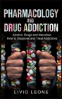 Pharmacology and Drug Addiction: Alcohol, Drugs and Narcotics: How to Diagnose and Treat Addictions Cover Image