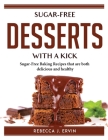 Sugar-Free Desserts with a Kick: Sugar-Free Baking Recipes that are both delicious and healthy By Rebecca J Ervin Cover Image