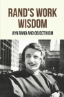 Rand's Work Wisdom: Ayn Rand And Objectivism: Ayn Rand Net Worth By Mario Pherguson Cover Image