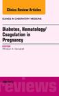 Diabetes, Hematology/Coagulation in Pregnancy, an Issue of Clinics in Laboratory Medicine: Volume 33-2 (Clinics: Internal Medicine #33) Cover Image