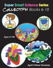 Super Smart Science Series Collection: Books 6 - 10 By April Chloe Terrazas, April Chloe Terrazas (Illustrator) Cover Image