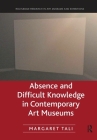 Absence and Difficult Knowledge in Contemporary Art Museums (Routledge Research in Art Museums and Exhibitions) By Margaret Tali Cover Image