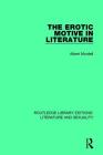 The Erotic Motive in Literature (Routledge Library Editions: Literature and Sexuality) By Albert Mordell Cover Image