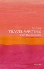 Travel Writing: A Very Short Introduction (Very Short Introductions) By Tim Youngs Cover Image