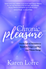 Chronic Pleasure: Use the Law of Attraction to Transform Fatigue and Pain Into Vibrant Energy By Karen Lorre Cover Image