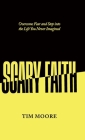 Scary Faith: Overcome Fear and Step into the Life You Never Imagined Cover Image